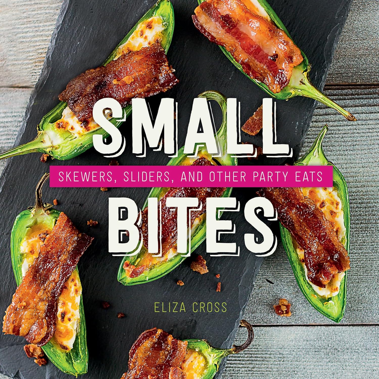 Small Bites: Skewers, Sliders & Other Party Eats