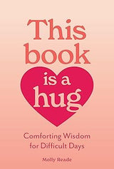 This Book Is A Hug: Comforting Wisdom for Difficult Days