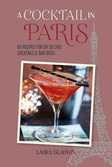 A Cocktail In Paris: 65 Recipes For Oh So Chic Cocktails & Bar Bites