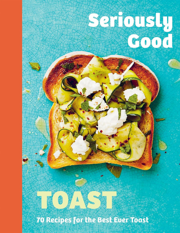 Seriously Good Toast Cookbook