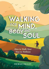 Walking for Mind, Body & Soul: How To Walk Your Way To Wellness