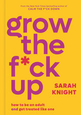 Grow The Fuck Up: How To Be An Adult & Get Treated Like One