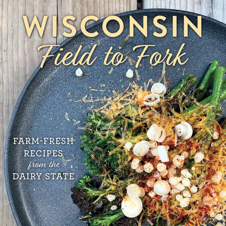 Wisconsin Field to Fork: Farm Fresh Recipes