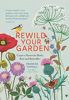 Rewild Your Garden: Create A Haven for Birds, Bees & Butterflies
