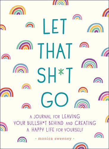 Let That Shit Go: A Journal For Leaving Your Bullshit Behind