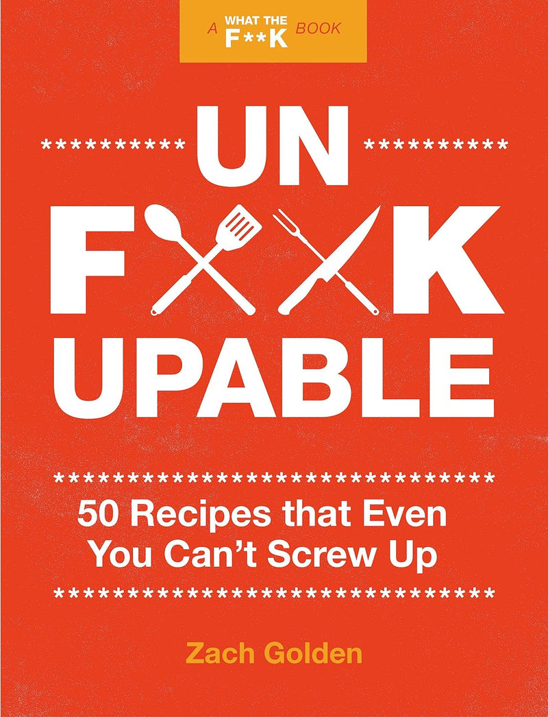 Unfuckupable: 50 Recipes That Even You Can't Screw Up