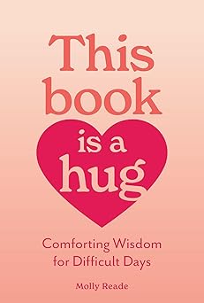 This Book Is A Hug: Comforting Wisdom for Difficult Days