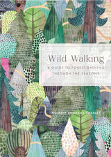 Wild Walking: A Guide To Forest Bathing Through The Seasons