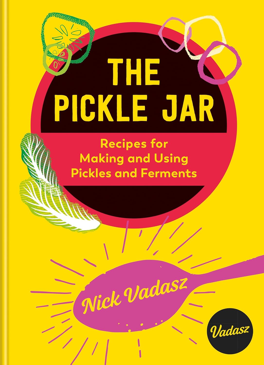 The Pickle Jar: Recipes for Making & Using Pickles & Ferments