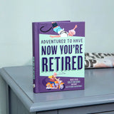 Adventures To Have Now That You're Retired Book