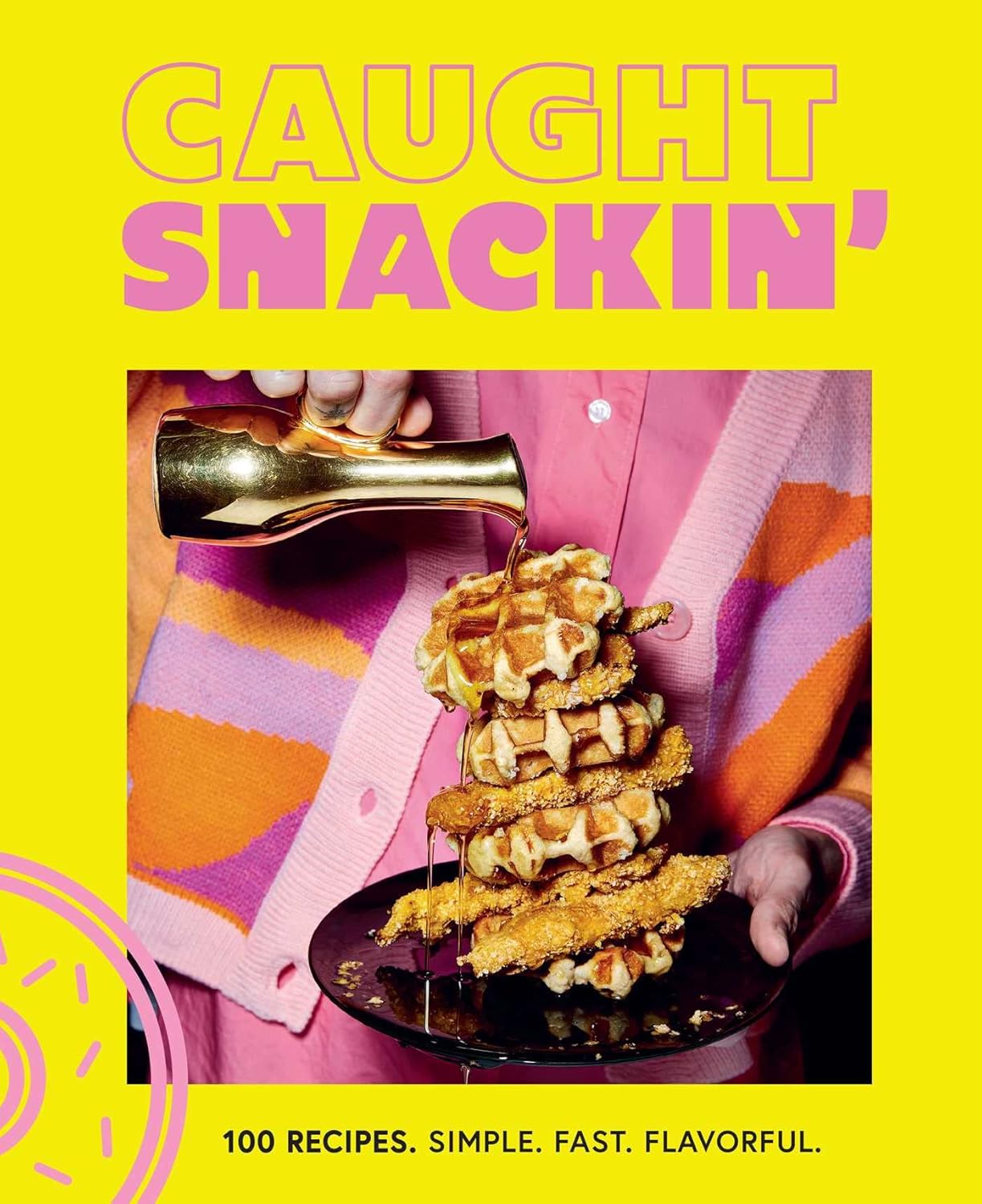 Caught Snackin': More Than 100 Recipes For Any Occasion