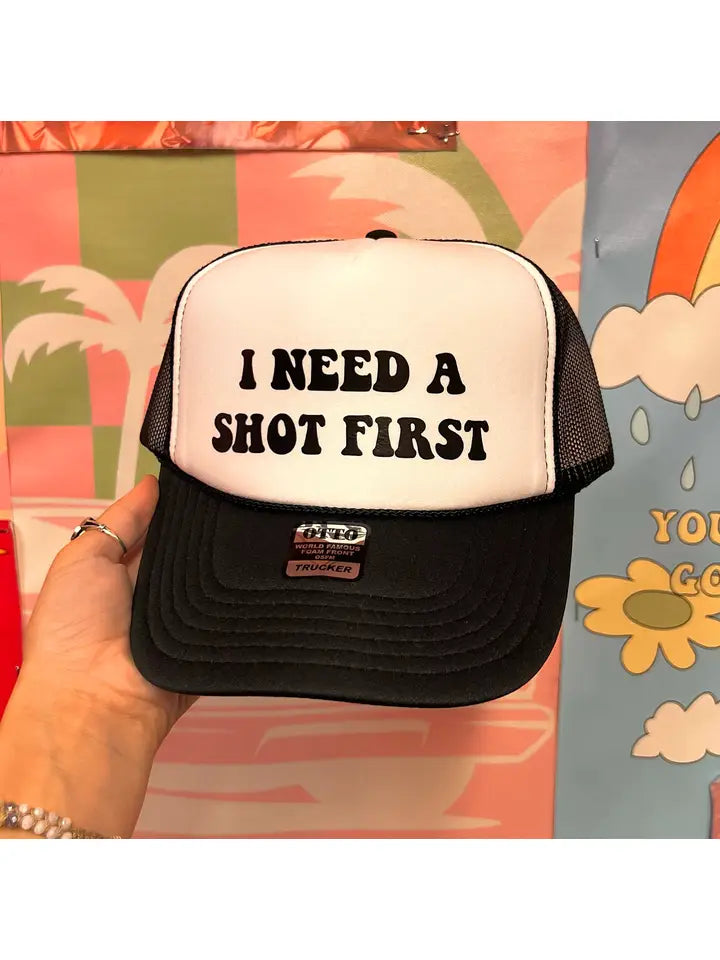 I Need A Shot First Trucker Hat