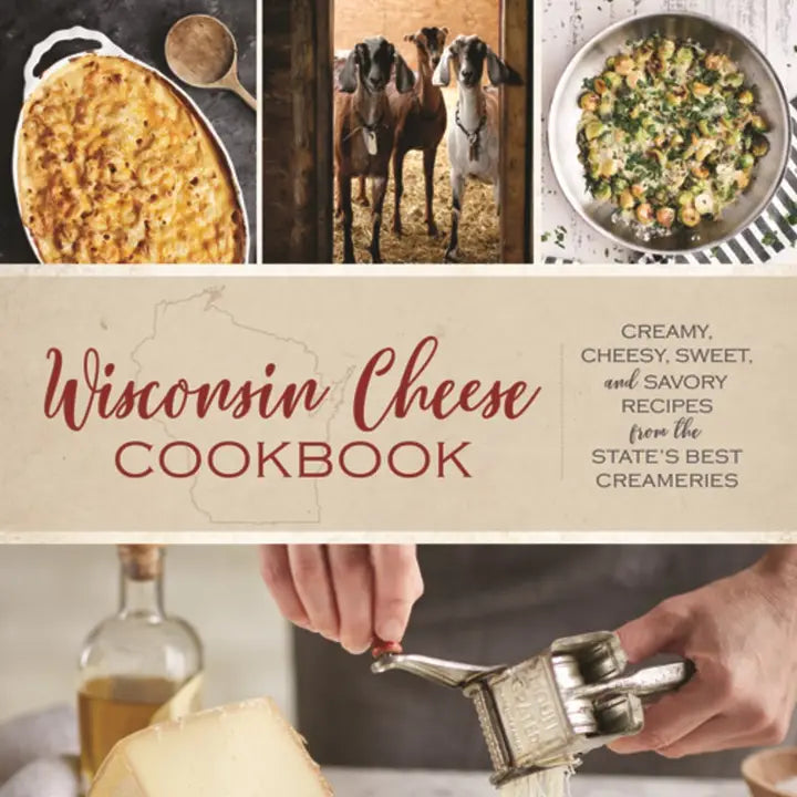 Wisconsin Cheese Cookbook: Creamy, Cheesy, Sweet & Savory