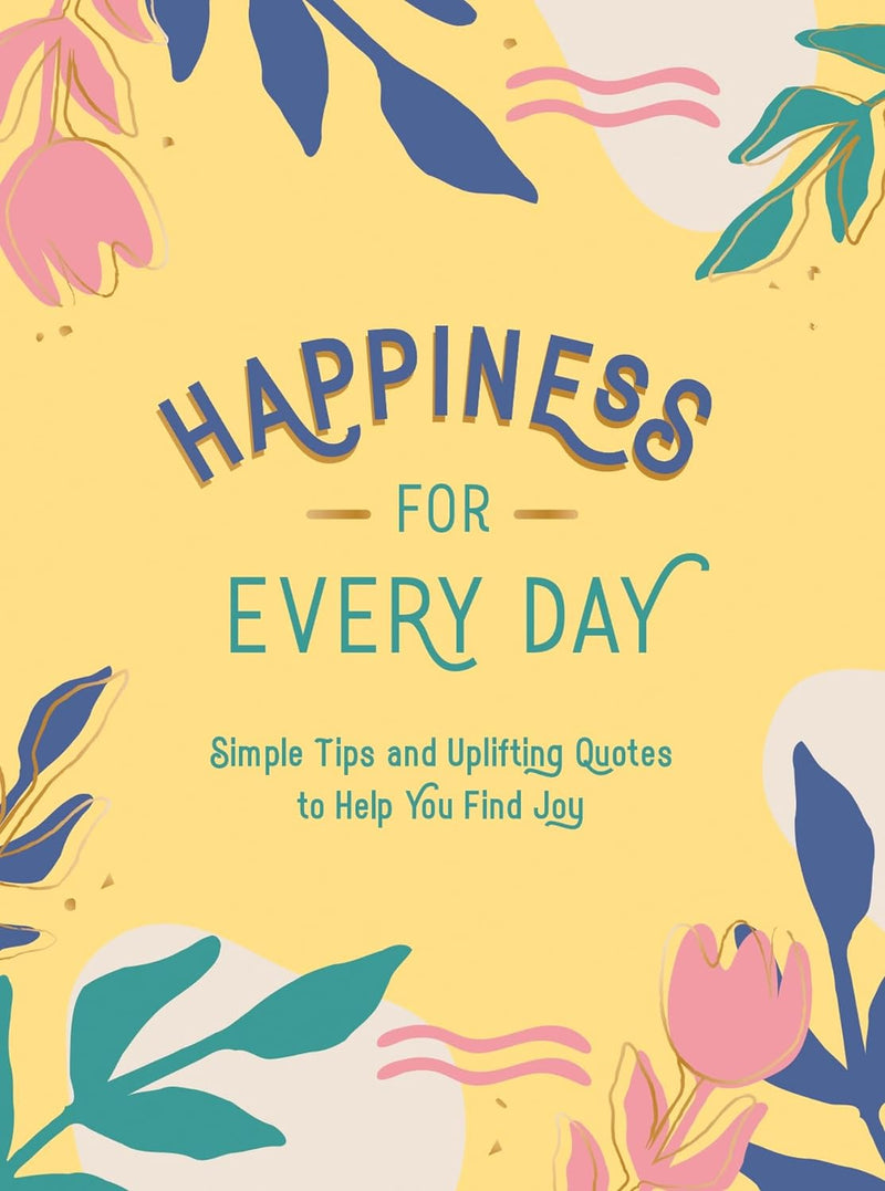 Happiness For Everyday: Simple Tips & Uplifting Quotes
