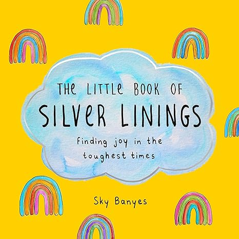 The Little Book of Silver Linings: Finding Joy In The Toughest Times